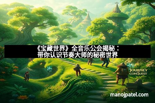 《宝藏世界》全音乐公会揭秘：带你认识节奏大师的秘密世界